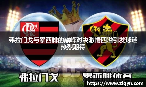 弗拉门戈与累西腓的巅峰对决激情四溢引发球迷热烈期待